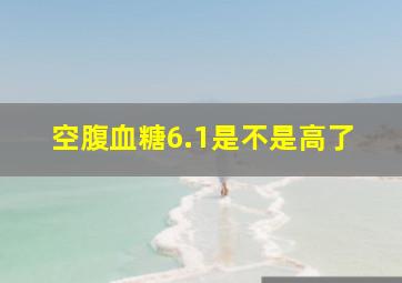 空腹血糖6.1是不是高了