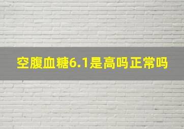 空腹血糖6.1是高吗正常吗