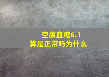 空腹血糖6.1算是正常吗为什么