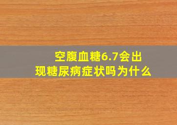 空腹血糖6.7会出现糖尿病症状吗为什么