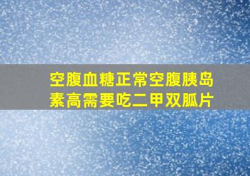 空腹血糖正常空腹胰岛素高需要吃二甲双胍片