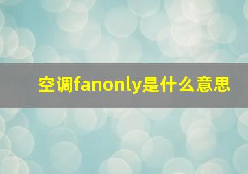 空调fanonly是什么意思