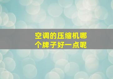 空调的压缩机哪个牌子好一点呢