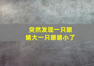 突然发现一只眼睛大一只眼睛小了