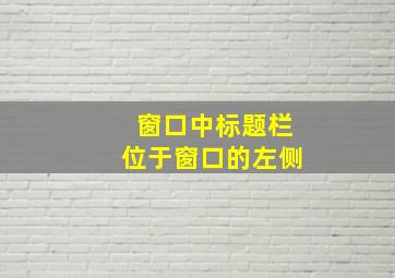 窗口中标题栏位于窗口的左侧