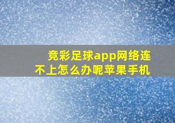 竞彩足球app网络连不上怎么办呢苹果手机