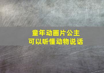 童年动画片公主可以听懂动物说话