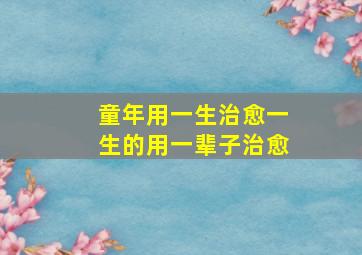 童年用一生治愈一生的用一辈子治愈