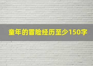 童年的冒险经历至少150字