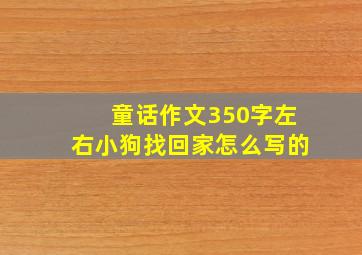 童话作文350字左右小狗找回家怎么写的