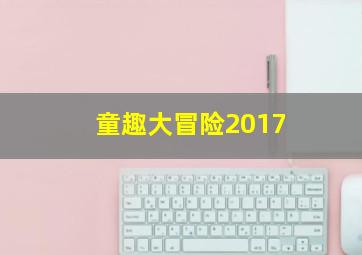 童趣大冒险2017