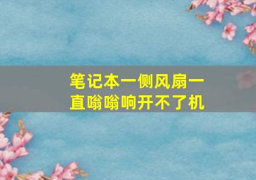 笔记本一侧风扇一直嗡嗡响开不了机