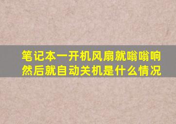 笔记本一开机风扇就嗡嗡响然后就自动关机是什么情况