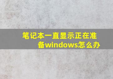 笔记本一直显示正在准备windows怎么办