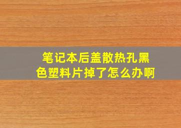 笔记本后盖散热孔黑色塑料片掉了怎么办啊