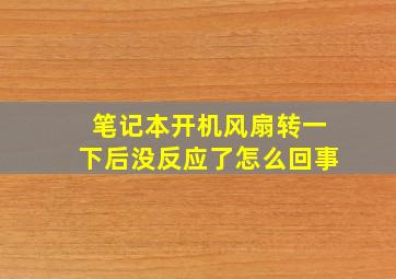 笔记本开机风扇转一下后没反应了怎么回事