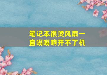 笔记本很烫风扇一直嗡嗡响开不了机