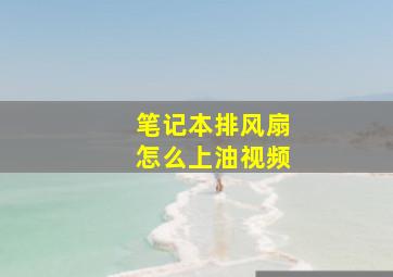 笔记本排风扇怎么上油视频