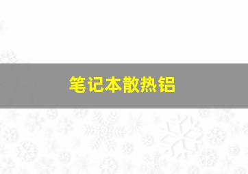 笔记本散热铝