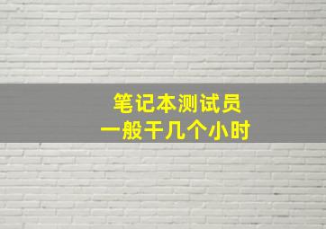 笔记本测试员一般干几个小时