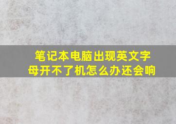 笔记本电脑出现英文字母开不了机怎么办还会响