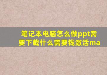 笔记本电脑怎么做ppt需要下载什么需要钱激活ma