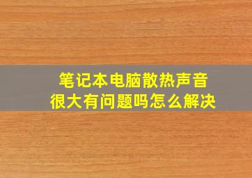 笔记本电脑散热声音很大有问题吗怎么解决