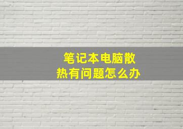 笔记本电脑散热有问题怎么办