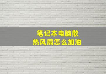 笔记本电脑散热风扇怎么加油