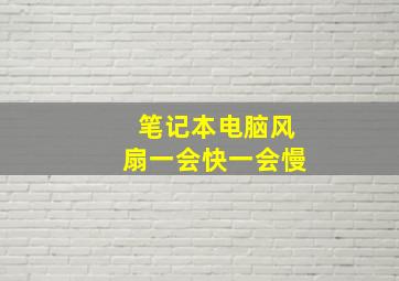 笔记本电脑风扇一会快一会慢