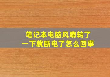 笔记本电脑风扇转了一下就断电了怎么回事