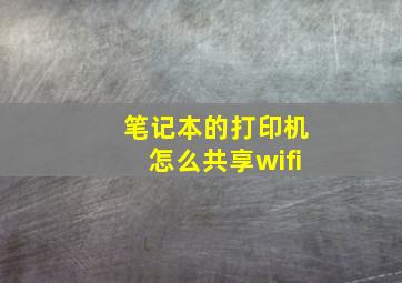 笔记本的打印机怎么共享wifi