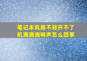 笔记本风扇不转开不了机滴滴滴响声怎么回事