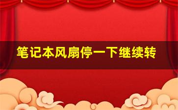 笔记本风扇停一下继续转