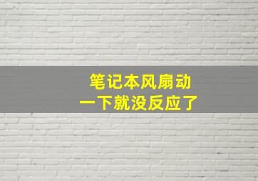 笔记本风扇动一下就没反应了