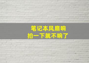 笔记本风扇响拍一下就不响了