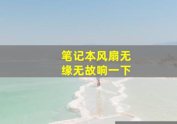 笔记本风扇无缘无故响一下