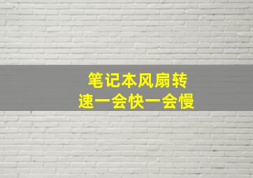 笔记本风扇转速一会快一会慢