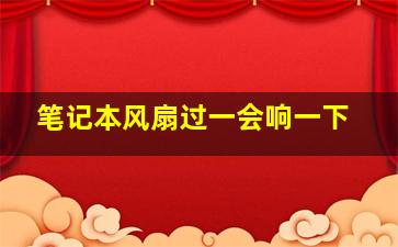 笔记本风扇过一会响一下