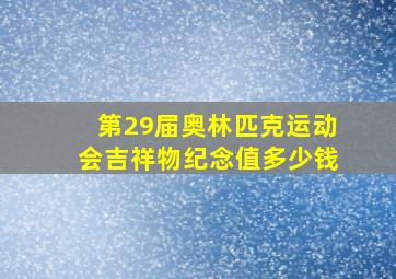 第29届奥林匹克运动会吉祥物纪念值多少钱