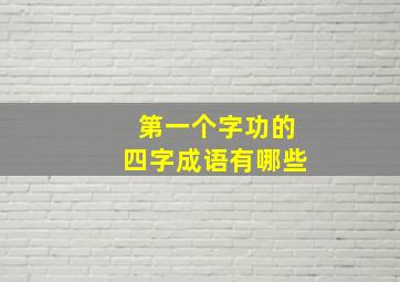 第一个字功的四字成语有哪些