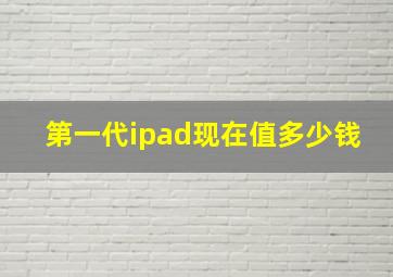 第一代ipad现在值多少钱