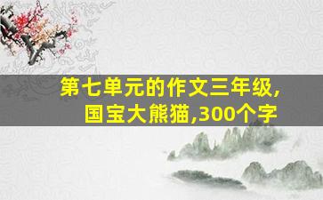 第七单元的作文三年级,国宝大熊猫,300个字