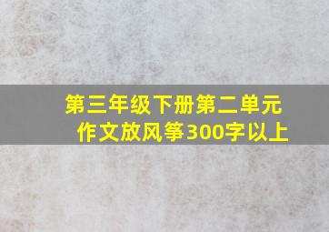 第三年级下册第二单元作文放风筝300字以上