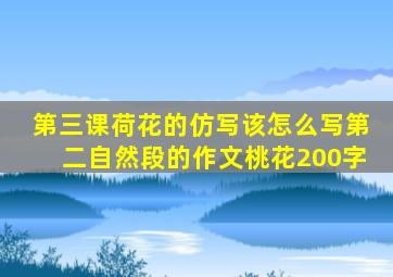 第三课荷花的仿写该怎么写第二自然段的作文桃花200字