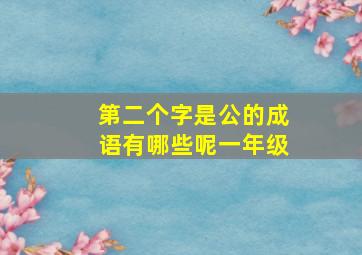 第二个字是公的成语有哪些呢一年级