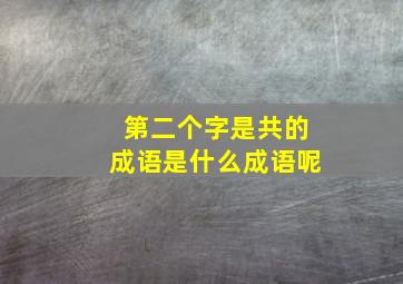 第二个字是共的成语是什么成语呢