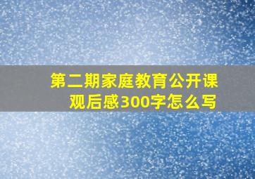 第二期家庭教育公开课观后感300字怎么写