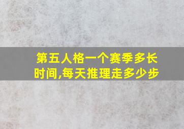 第五人格一个赛季多长时间,每天推理走多少步