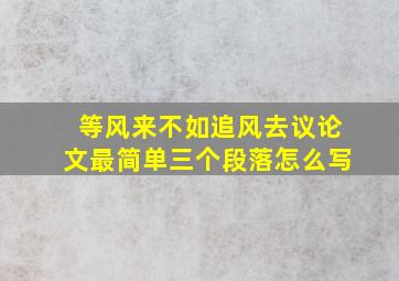 等风来不如追风去议论文最简单三个段落怎么写